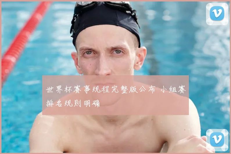 世界杯赛事规程完整版公布 小组赛排名规则明确