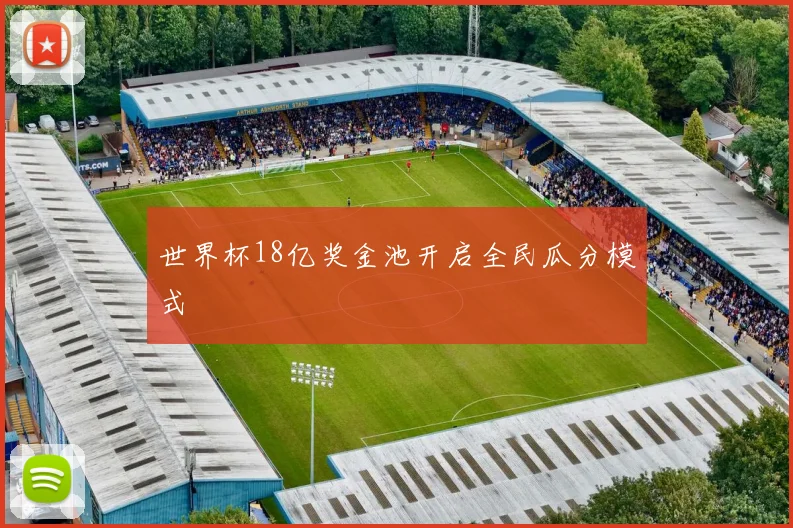 世界杯18亿奖金池开启全民瓜分模式