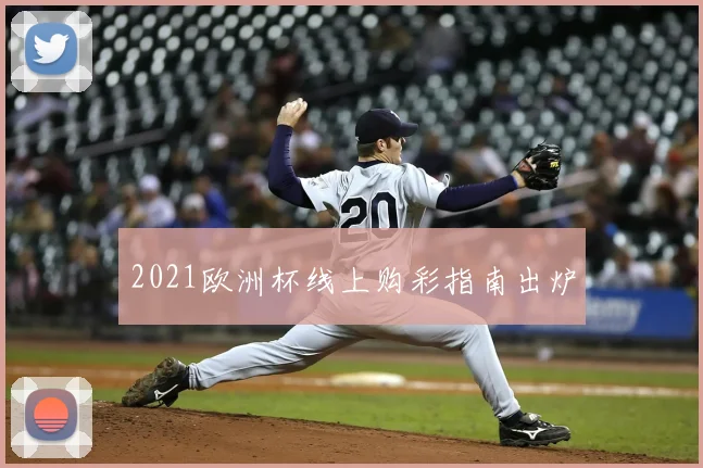 2021欧洲杯线上购彩指南出炉