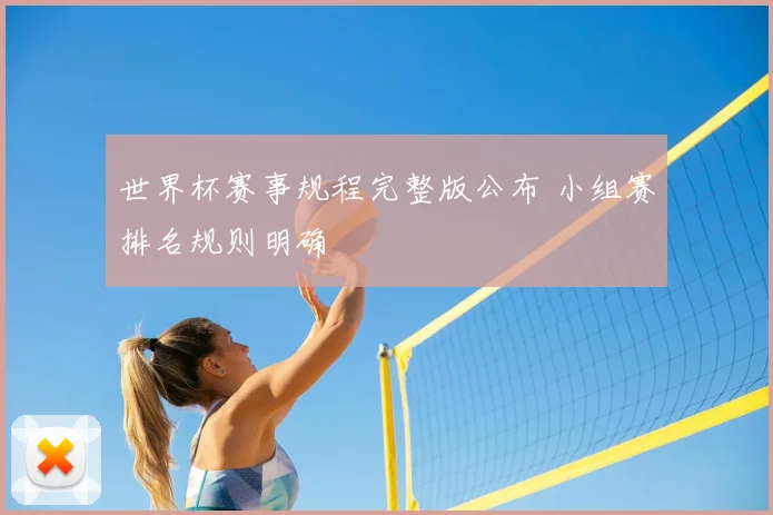 世界杯赛事规程完整版公布 小组赛排名规则明确